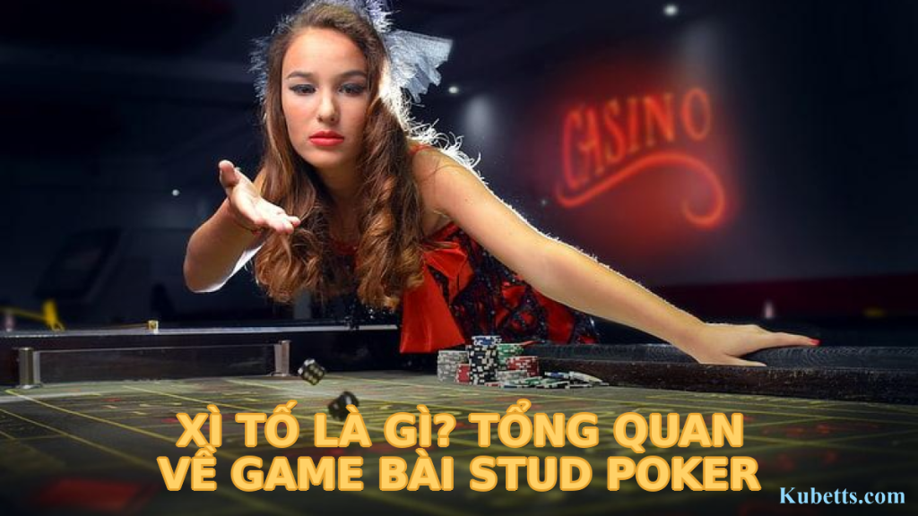 Hướng Dẫn Cách Chơi Bài Xì Tố Chi Tiết Cho Người Mới Bắt Đầu 1 Xì Tố là gì? Tổng quan về game bài Stud Poker