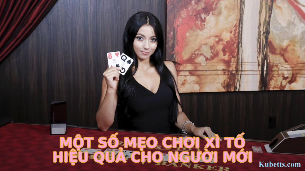Hướng Dẫn Cách Chơi Bài Xì Tố Chi Tiết Cho Người Mới Bắt Đầu 2 Một số mẹo chơi Xì Tố hiệu quả cho người mới
