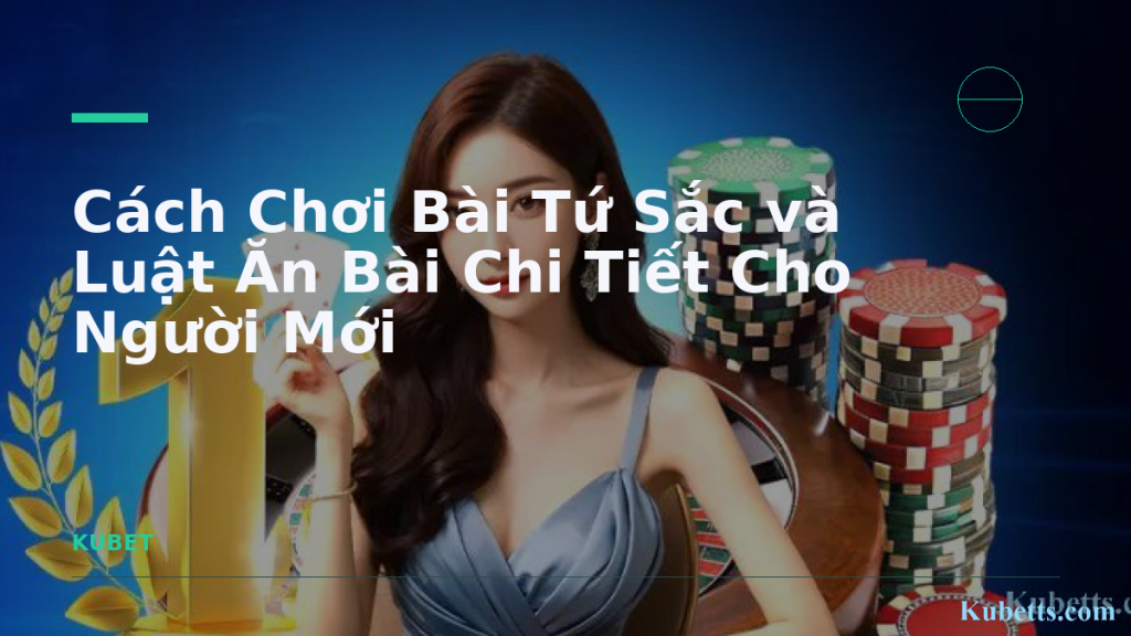 Cách Chơi Bài Tứ Sắc và Luật Ăn Bài Chi Tiết Cho Người Mới 1 Cách Chơi Bài Tứ Sắc và Luật Ăn Bài Chi Tiết Cho Người Mới