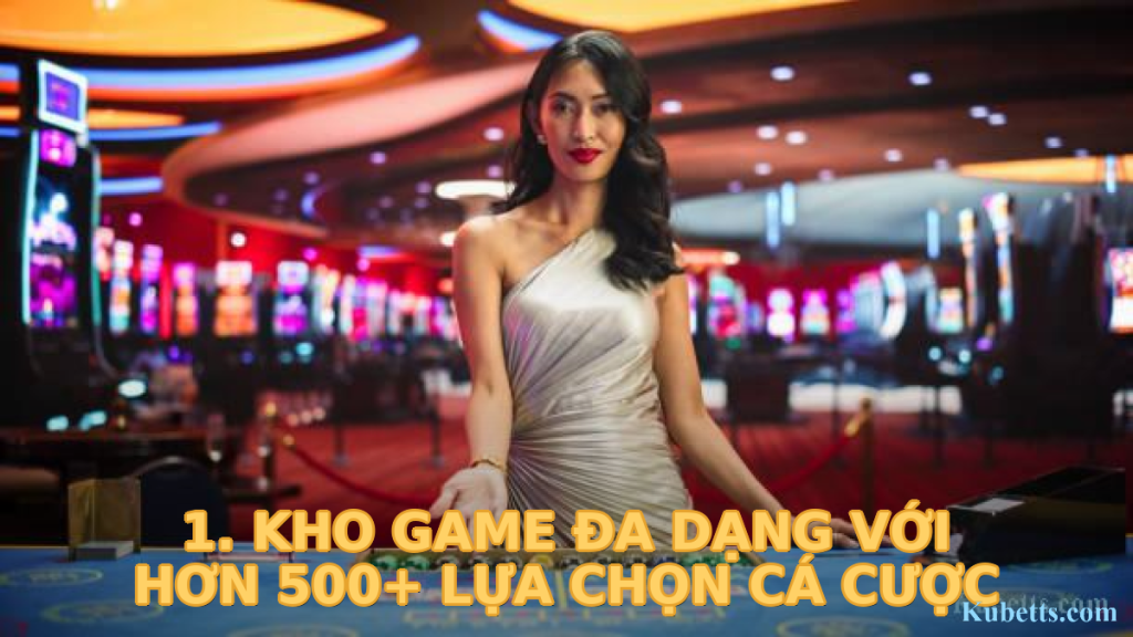 KUBET: 5 Lý Do Hàng Đầu Nên Tham Gia Nền Tảng Giải Trí Trực Tuyến Uy Tín 1 1. Kho Game Đa Dạng Với Hơn 500+ Lựa Chọn Cá Cược