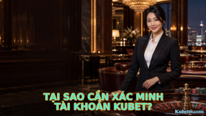 Tại Sao Cần Xác Minh Tài Khoản KUBET?